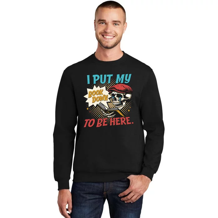 I Put My Book Down To Be Here Reader Book Addict Tall Sweatshirt