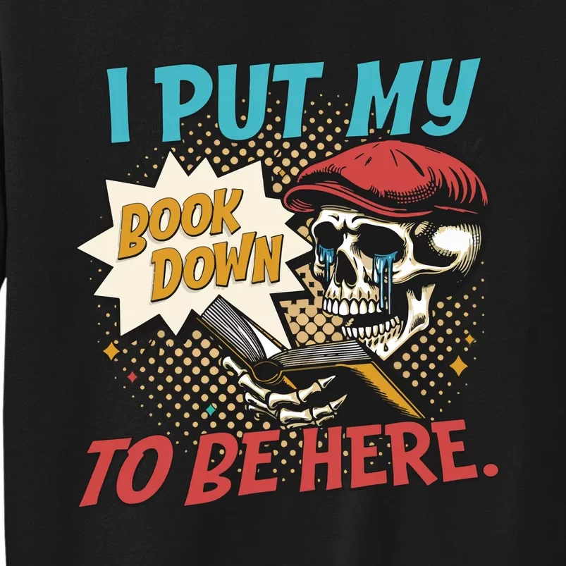 I Put My Book Down To Be Here Reader Book Addict Tall Sweatshirt