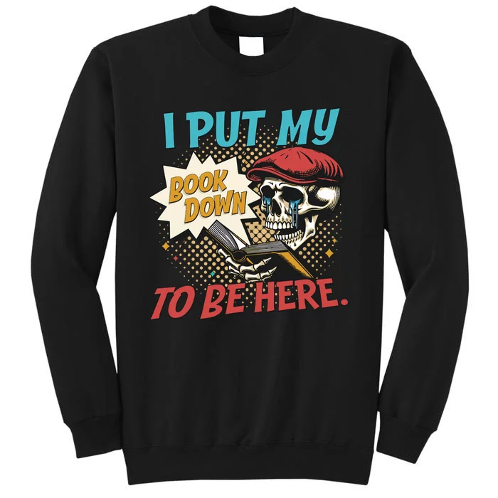 I Put My Book Down To Be Here Reader Book Addict Tall Sweatshirt