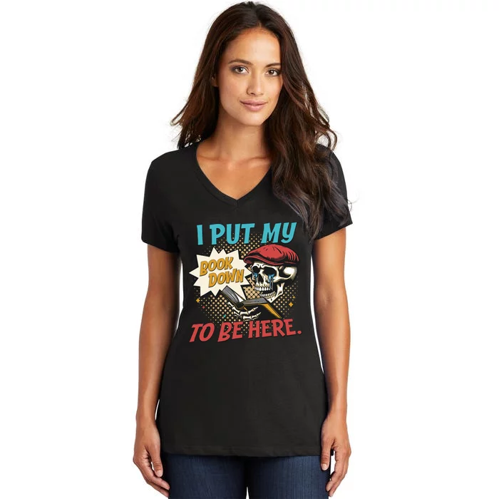 I Put My Book Down To Be Here Reader Book Addict Women's V-Neck T-Shirt