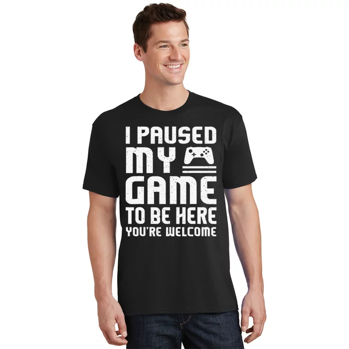 I Paused My Game To Be Here Funny Video Gamers Gift T-Shirt