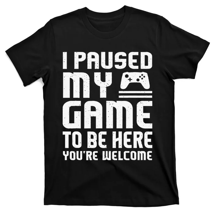 I Paused My Game To Be Here Funny Video Gamers Gift T-Shirt