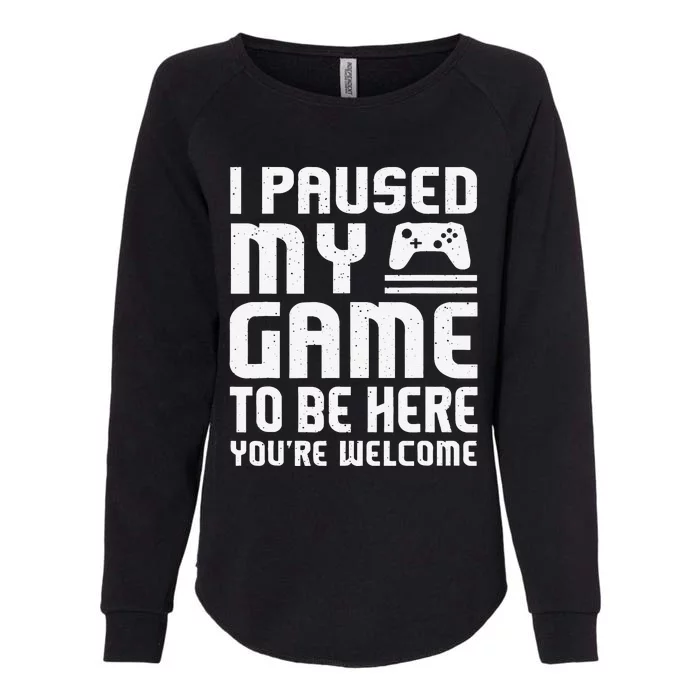 I Paused My Game To Be Here Funny Video Gamers Gift Womens California Wash Sweatshirt