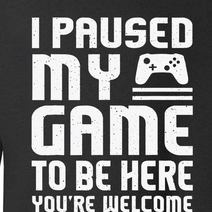 I Paused My Game To Be Here Funny Video Gamers Gift Toddler Sweatshirt