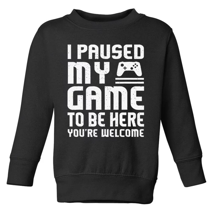 I Paused My Game To Be Here Funny Video Gamers Gift Toddler Sweatshirt