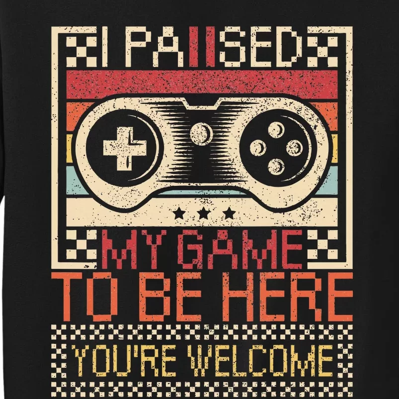 I Paused My Game To Be Here Gaming Tall Sweatshirt