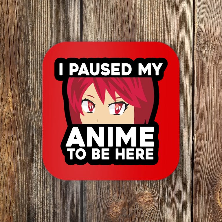 I Paused My Game To Be Here Funny Anime Coaster