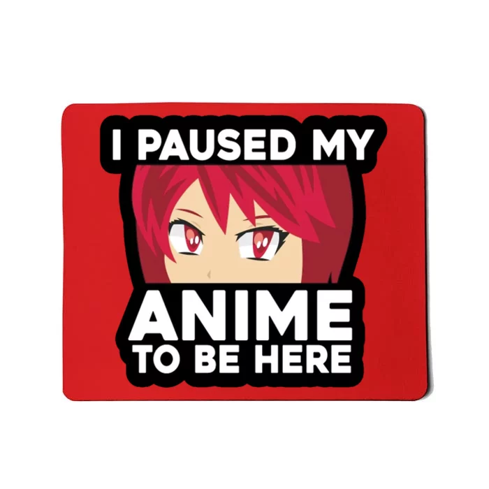 I Paused My Game To Be Here Funny Anime Mousepad