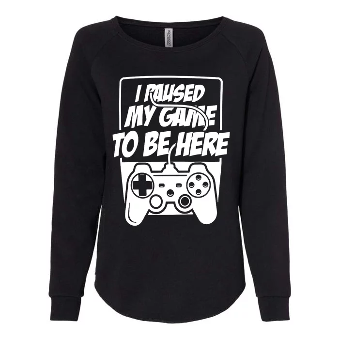 I Paused My Game To Be Here Womens California Wash Sweatshirt