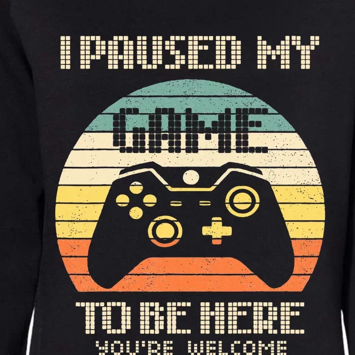 I Paused My Game To Be Here You're Welcome Retro Gamer Gift Womens California Wash Sweatshirt