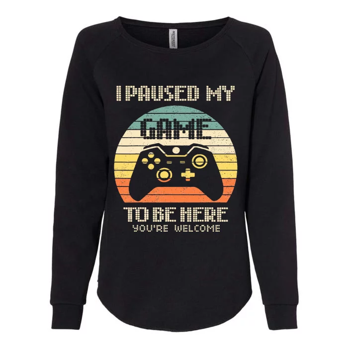 I Paused My Game To Be Here You're Welcome Retro Gamer Gift Womens California Wash Sweatshirt