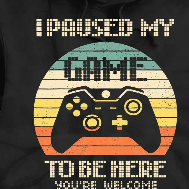 I Paused My Game To Be Here You're Welcome Retro Gamer Gift Tie Dye Hoodie