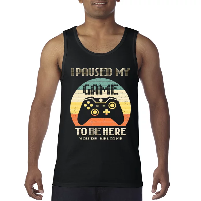 I Paused My Game To Be Here You're Welcome Retro Gamer Gift Tank Top