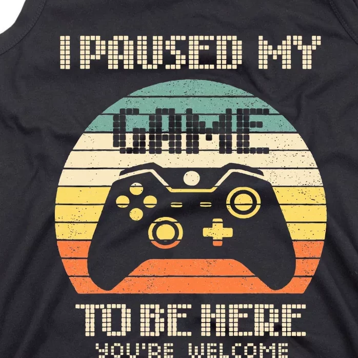 I Paused My Game To Be Here You're Welcome Retro Gamer Gift Tank Top