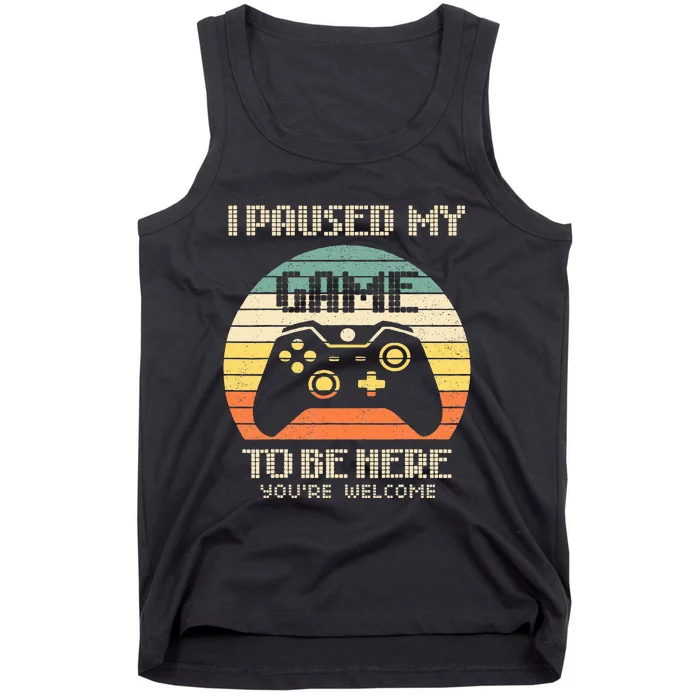 I Paused My Game To Be Here You're Welcome Retro Gamer Gift Tank Top