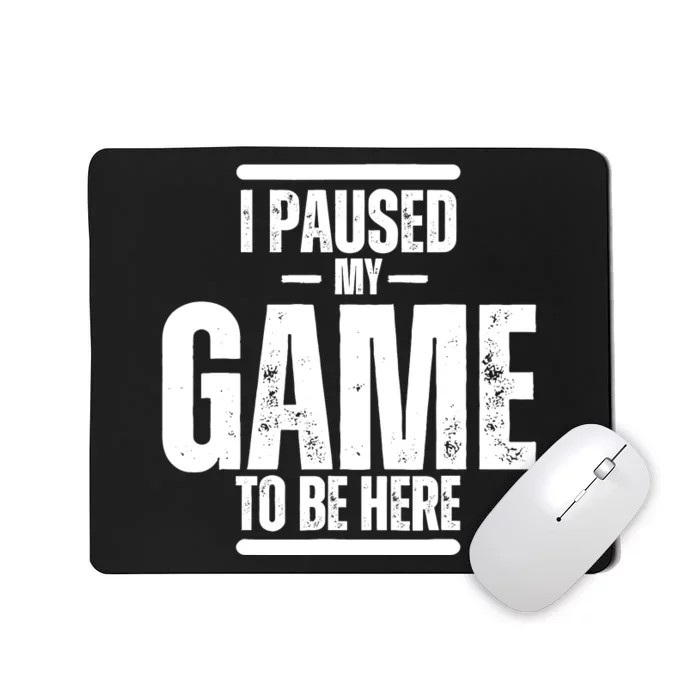 I Paused My Game To Be Here Graphic Novelty Sarcastic Mousepad