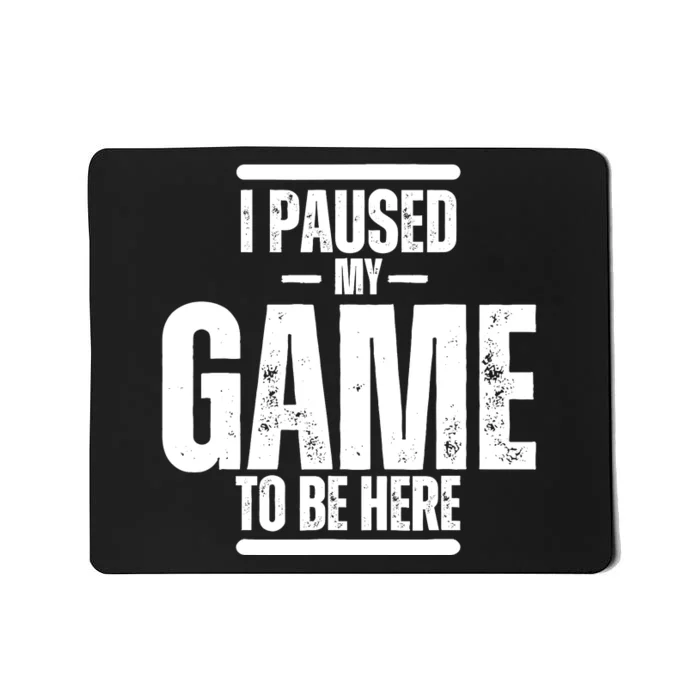 I Paused My Game To Be Here Graphic Novelty Sarcastic Mousepad