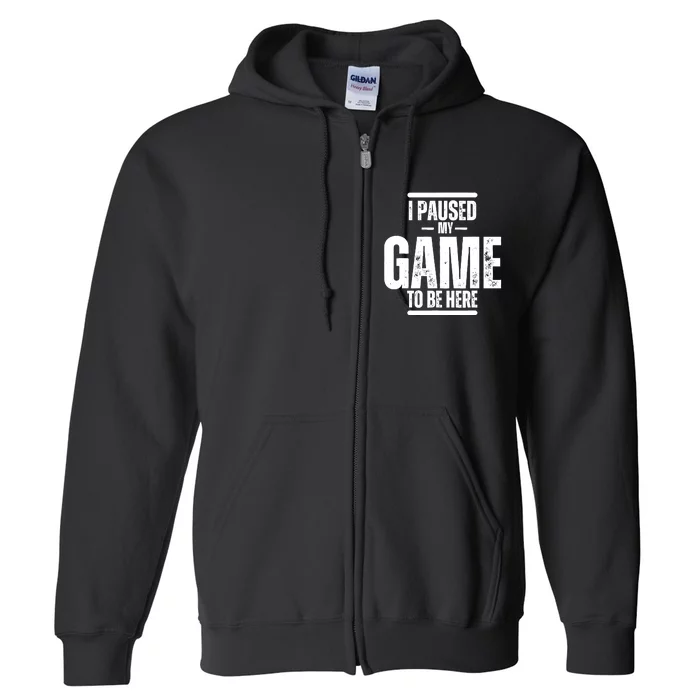 I Paused My Game To Be Here Graphic Novelty Sarcastic Full Zip Hoodie