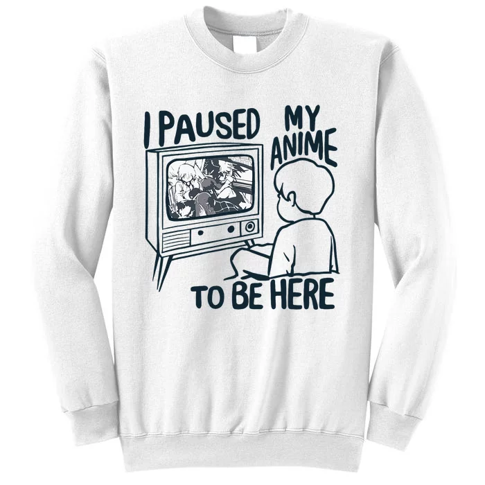 I Paused My Anime To Be Here Funny Sweatshirt