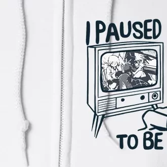 I Paused My Anime To Be Here Funny Full Zip Hoodie