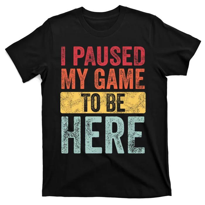 I Paused My Game To Be Here Funny Retro Vintage Video Gamer T-Shirt