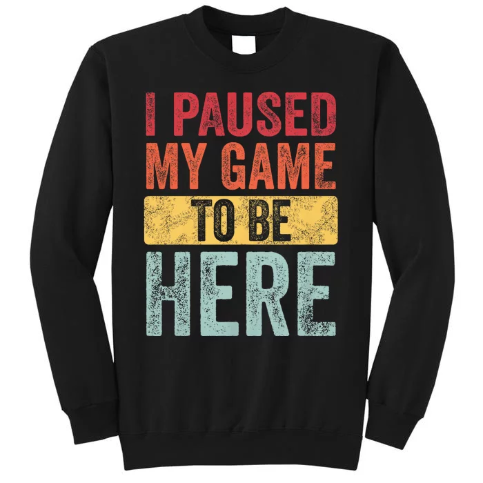 I Paused My Game To Be Here Funny Retro Vintage Video Gamer Tall Sweatshirt