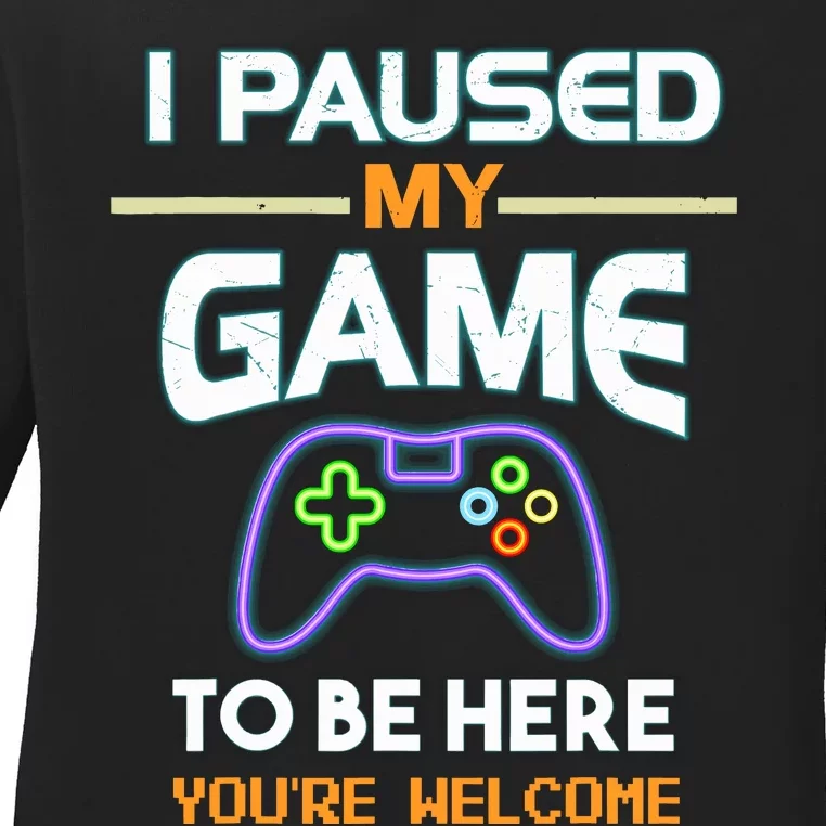 I Paused My Game To Be Here With Bright Letters That Glow Ladies Long Sleeve Shirt