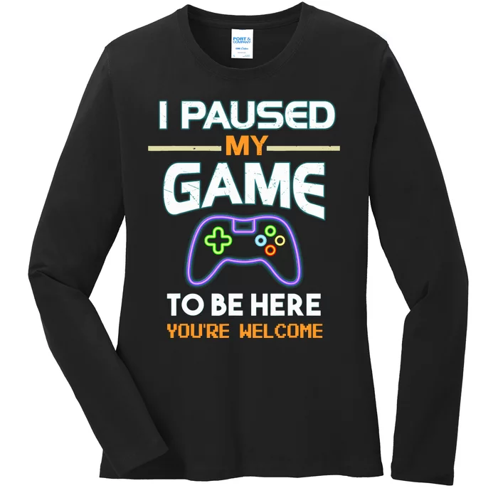 I Paused My Game To Be Here With Bright Letters That Glow Ladies Long Sleeve Shirt