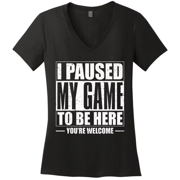 I Paused My Game to Be Here Gaming Gamer Women's V-Neck T-Shirt