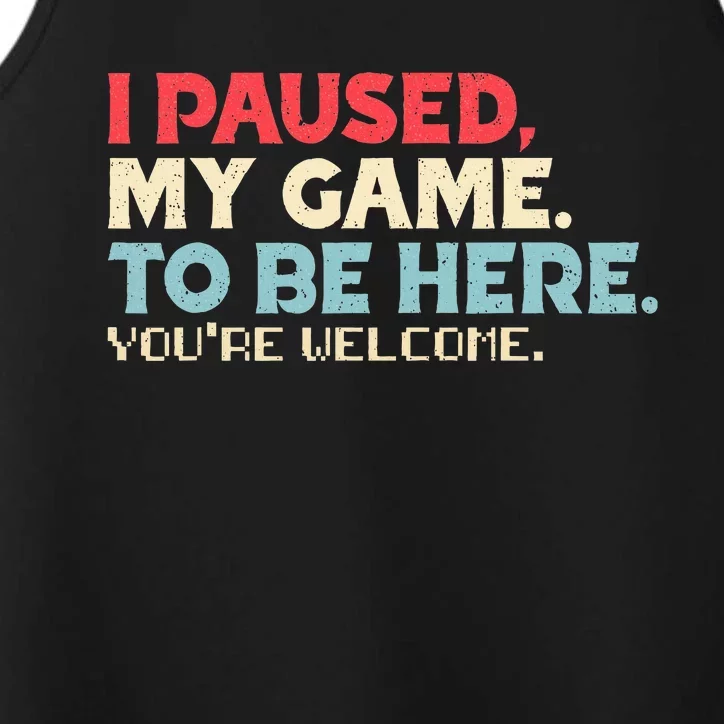 I Paused My Game To Be Here You're Welcome Retro Gamer Gifts Performance Tank