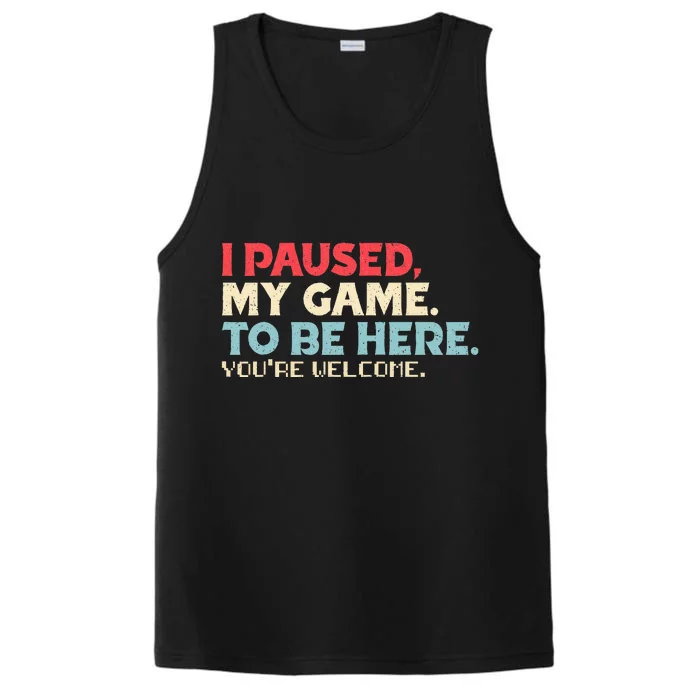 I Paused My Game To Be Here You're Welcome Retro Gamer Gifts Performance Tank