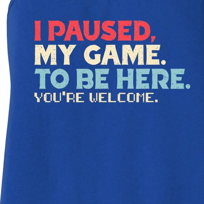 I Paused My Game To Be Here You're Welcome Retro Gamer Gifts Women's Racerback Tank