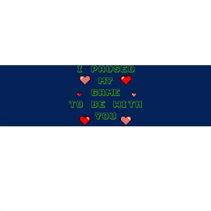 I Paused My Game To Be With You Funny Romantic Bumper Sticker