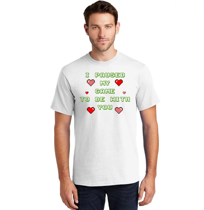 I Paused My Game To Be With You Funny Romantic Tall T-Shirt