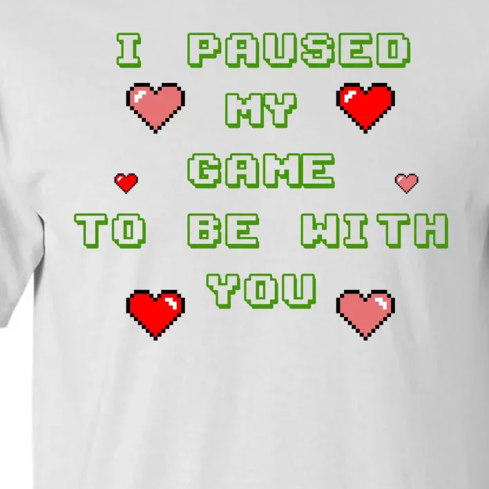 I Paused My Game To Be With You Funny Romantic Tall T-Shirt