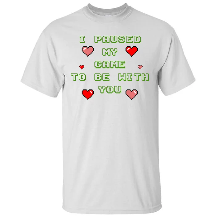 I Paused My Game To Be With You Funny Romantic Tall T-Shirt