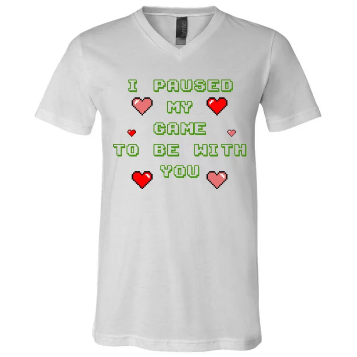 I Paused My Game To Be With You Funny Romantic V-Neck T-Shirt