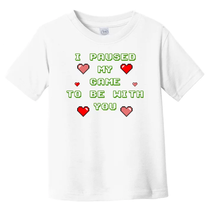 I Paused My Game To Be With You Funny Romantic Toddler T-Shirt