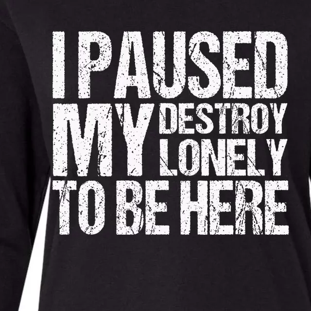 I Paused My Destroy Lonely To Be Here Womens Cotton Relaxed Long Sleeve T-Shirt