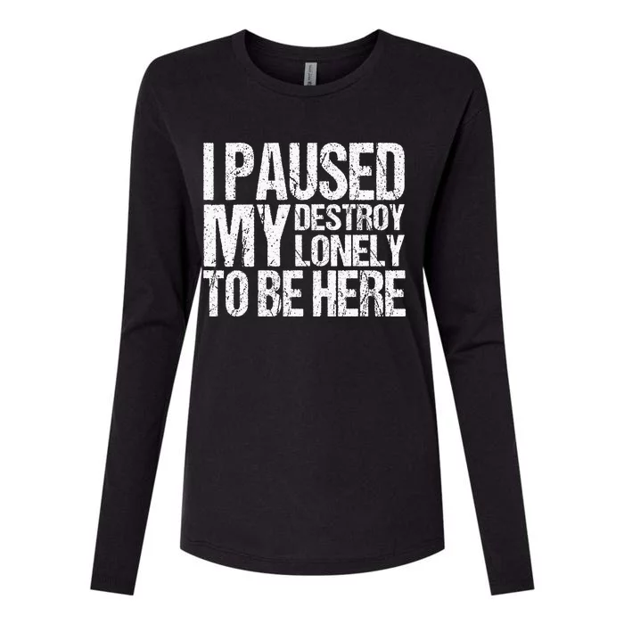 I Paused My Destroy Lonely To Be Here Womens Cotton Relaxed Long Sleeve T-Shirt