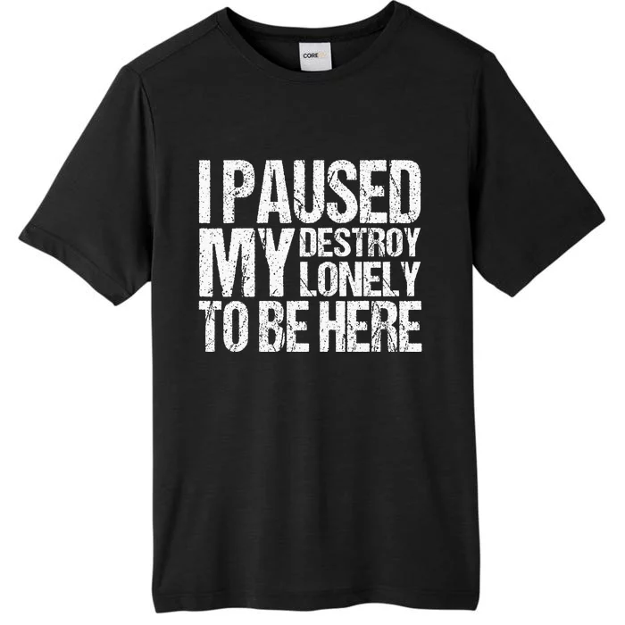 I Paused My Destroy Lonely To Be Here ChromaSoft Performance T-Shirt