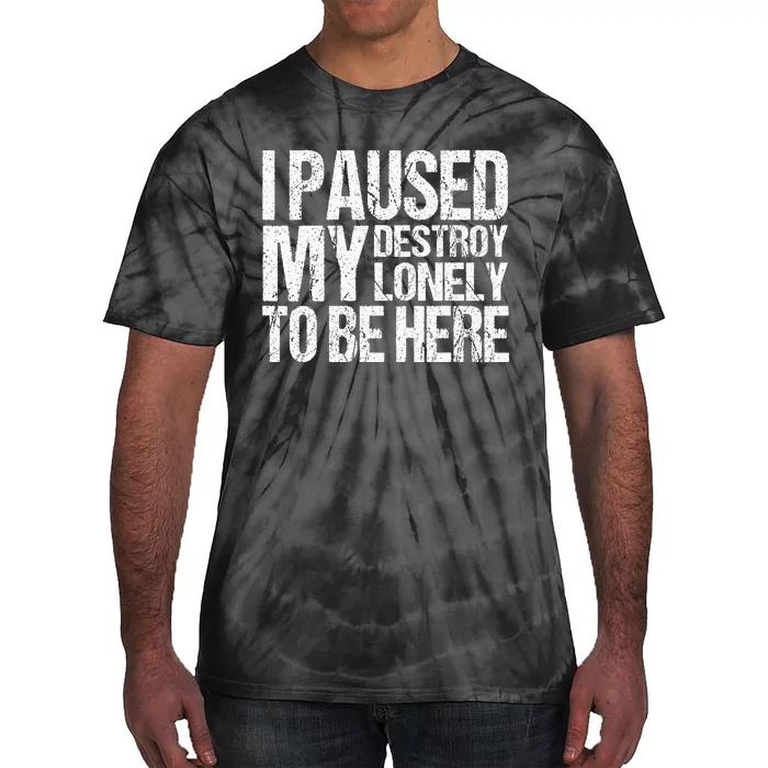 I Paused My Destroy Lonely To Be Here Tie-Dye T-Shirt