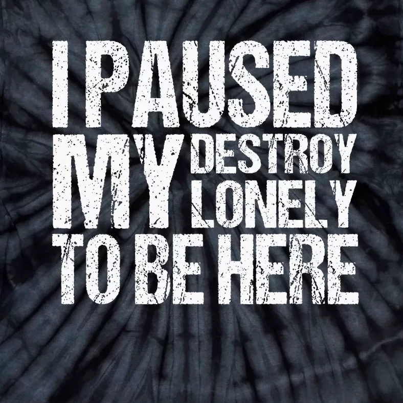 I Paused My Destroy Lonely To Be Here Tie-Dye T-Shirt