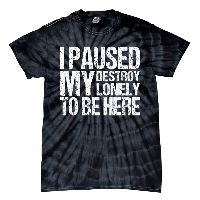 I Paused My Destroy Lonely To Be Here Tie-Dye T-Shirt