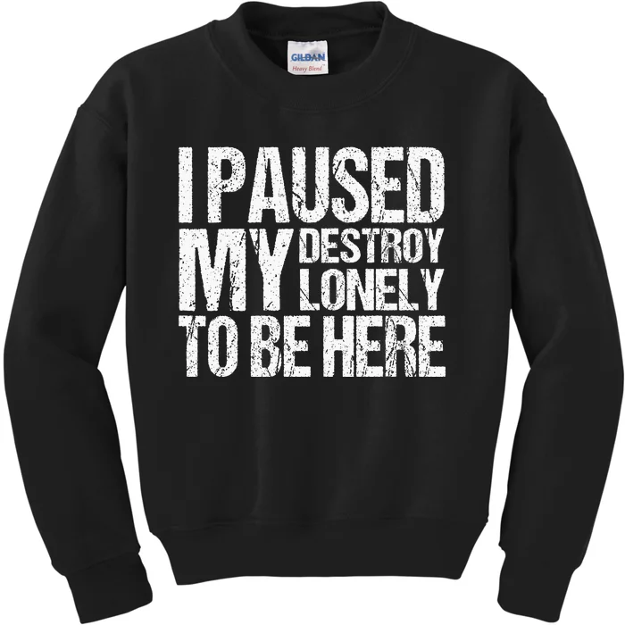 I Paused My Destroy Lonely To Be Here Kids Sweatshirt