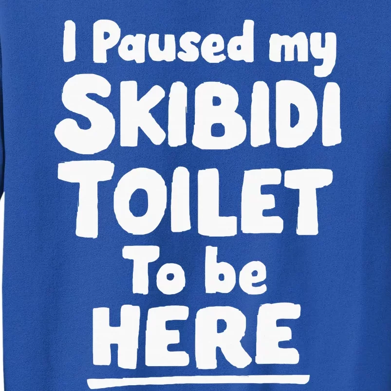 I Paused My S.K..I.B.I.D.I Toilet To Be Here Tall Sweatshirt