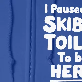 I Paused My S.K..I.B.I.D.I Toilet To Be Here Full Zip Hoodie