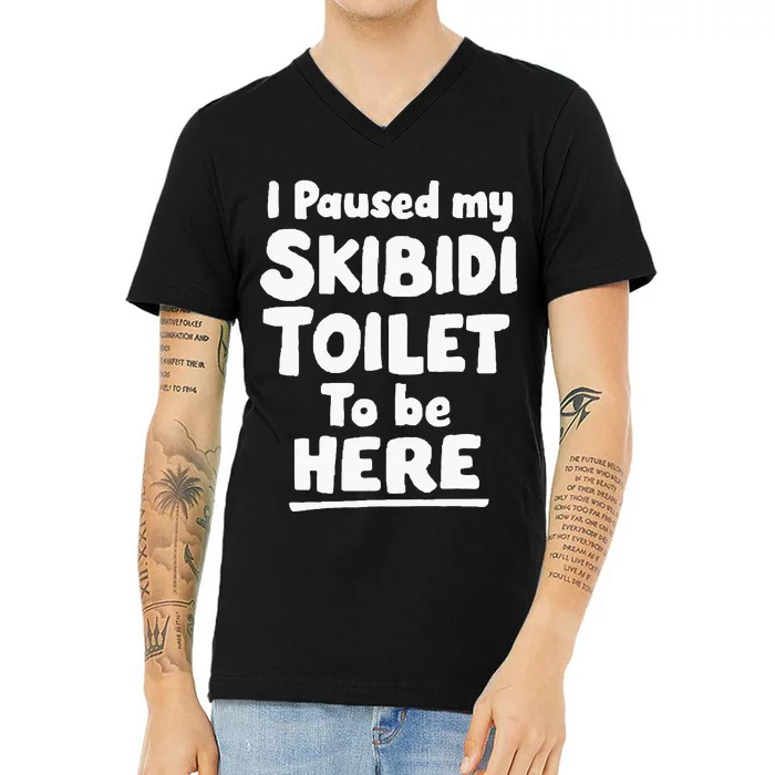 I Paused My S.K.I.B.I.D.I T.O.I.L.E.T To Be Here V-Neck T-Shirt