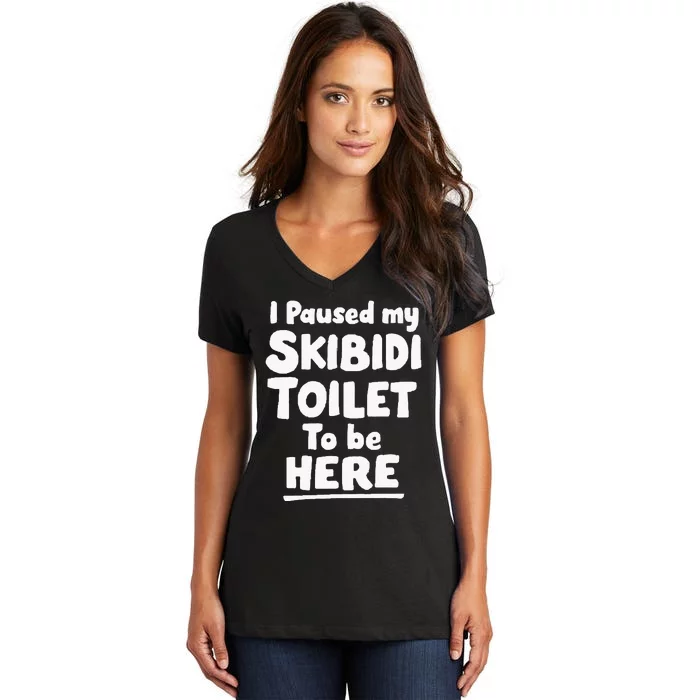 I Paused My S.K.I.B.I.D.I T.O.I.L.E.T To Be Here Women's V-Neck T-Shirt