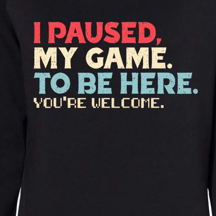 I Paused My Game To Be Here You're Welcome Retro Gamer Gifts Womens California Wash Sweatshirt